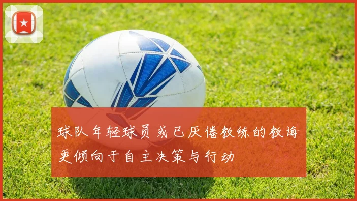 球队年轻球员或已厌倦教练的教诲更倾向于自主决策与行动