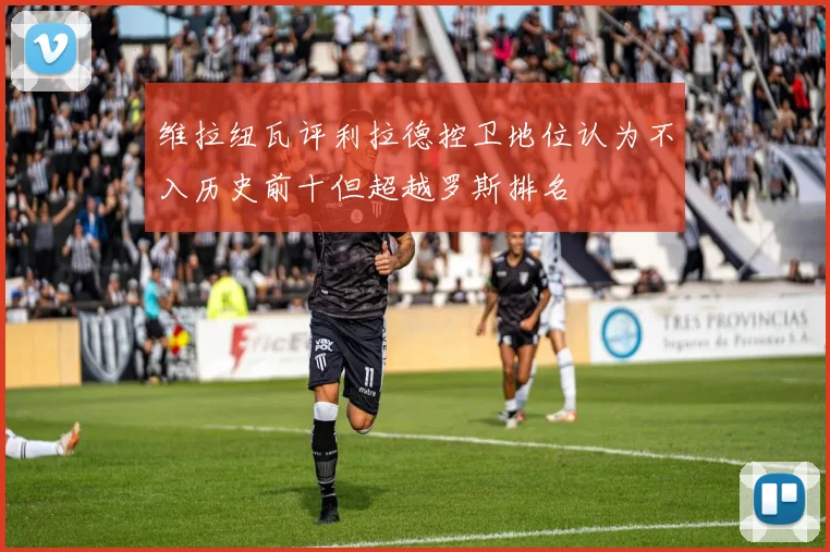 维拉纽瓦评利拉德控卫地位认为不入历史前十但超越罗斯排名