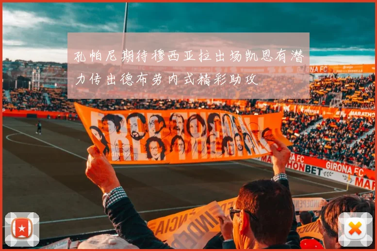 孔帕尼期待穆西亚拉出场凯恩有潜力传出德布劳内式精彩助攻